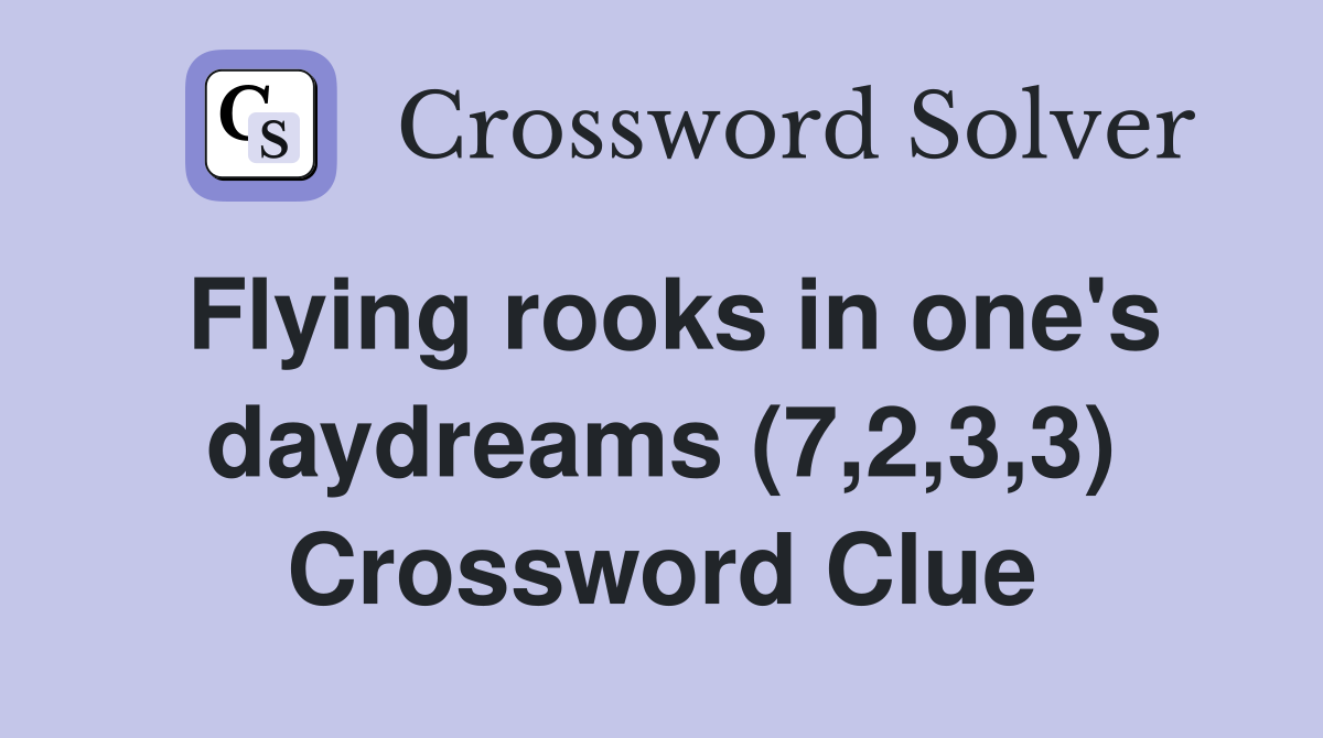 Flying rooks in one's daydreams (7,2,3,3) Crossword Clue