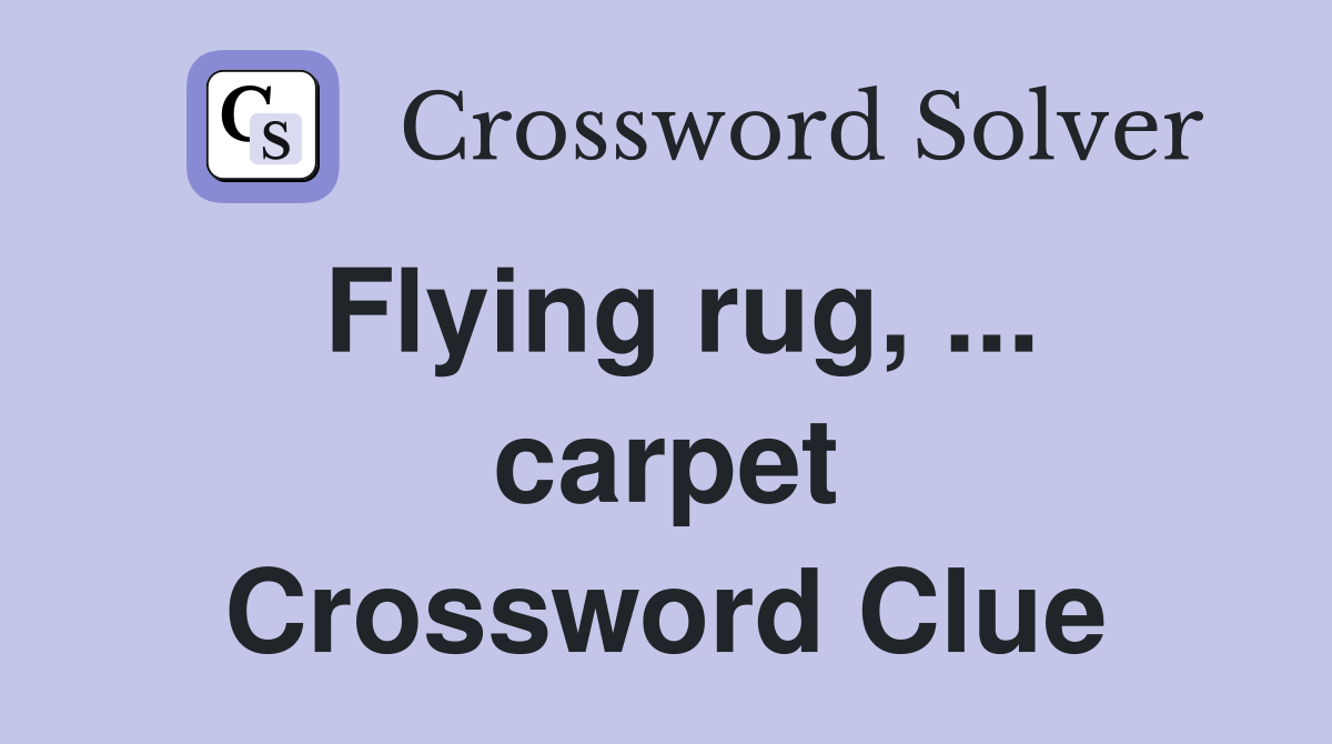 Flying rug, ... carpet Crossword Clue