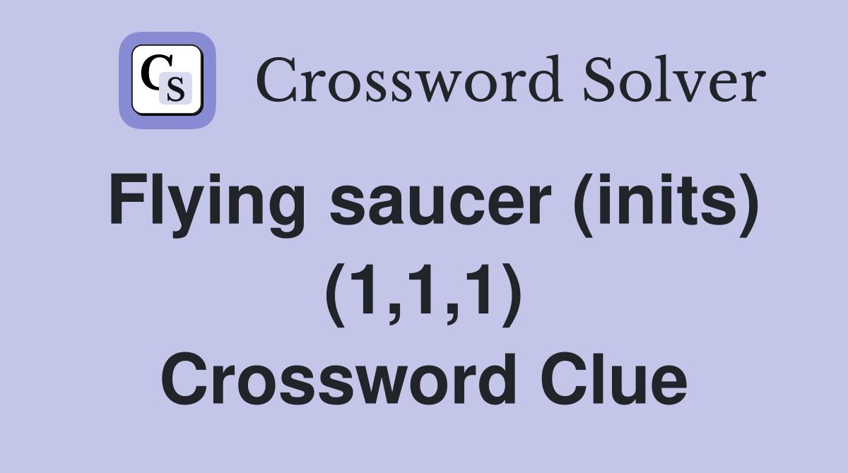 Flying saucer (inits) (1,1,1) Crossword Clue