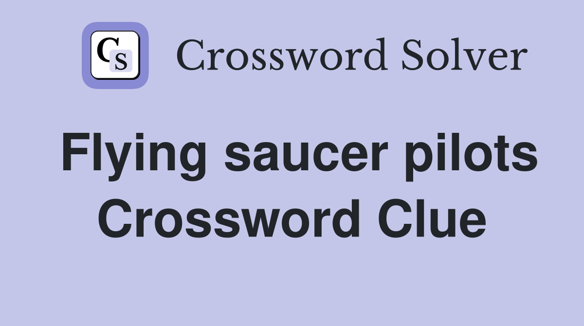 Flying saucer pilots Crossword Clue