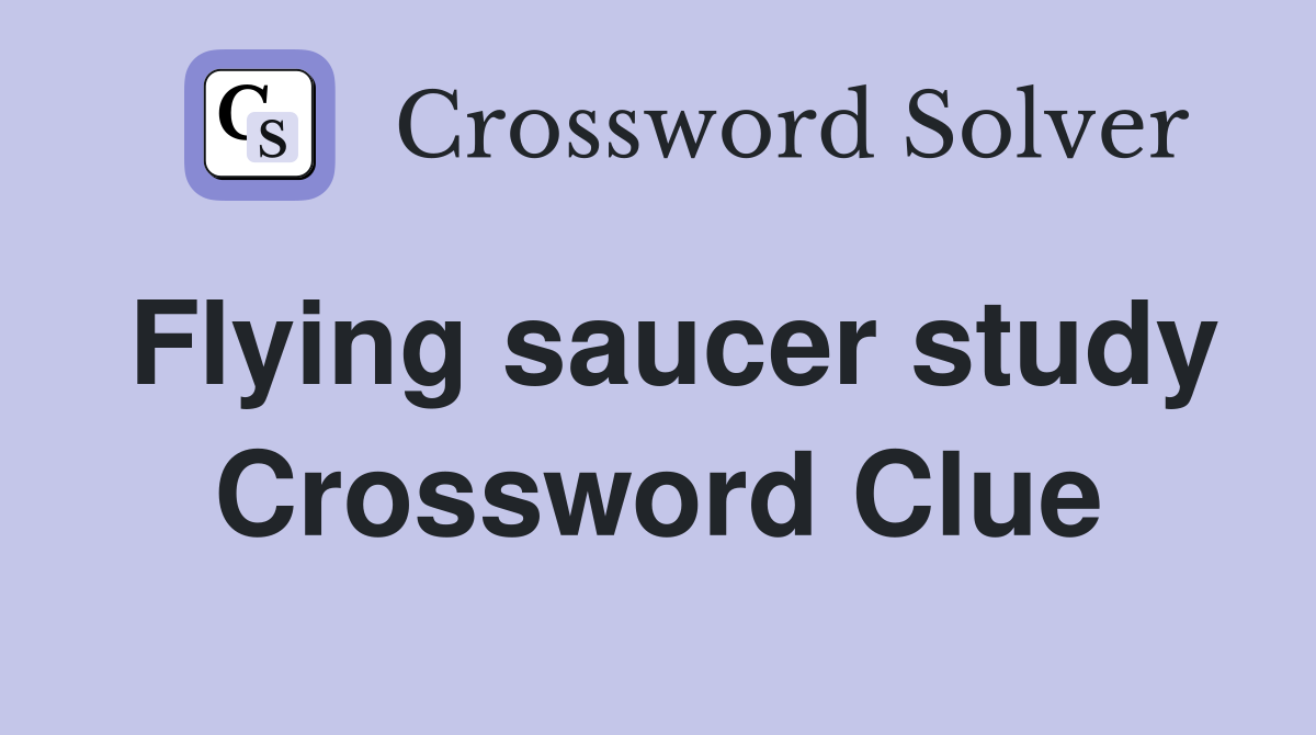 Flying saucer study Crossword Clue