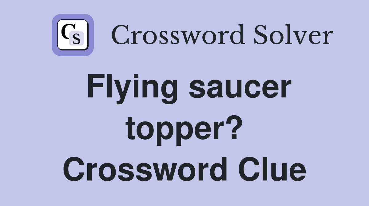 Flying saucer topper? Crossword Clue