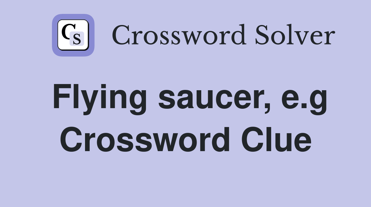 Flying saucer, e.g Crossword Clue