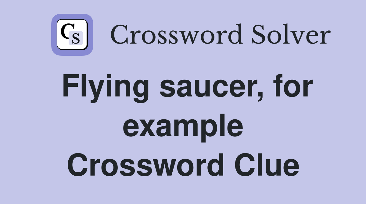 Flying saucer, for example Crossword Clue