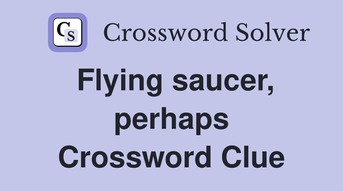 Flying saucer, perhaps Crossword Clue