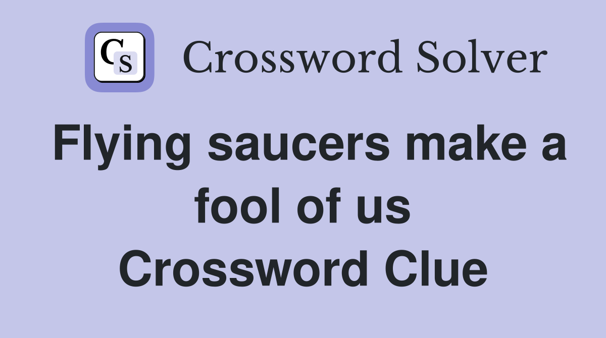 Flying saucers make a fool of us Crossword Clue