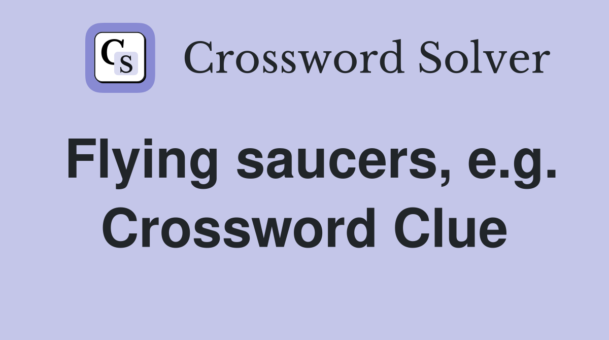 Flying saucers, e.g. Crossword Clue