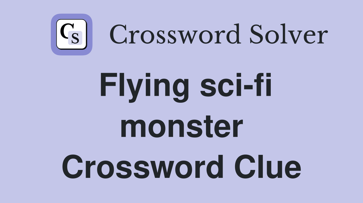Flying sci-fi monster Crossword Clue