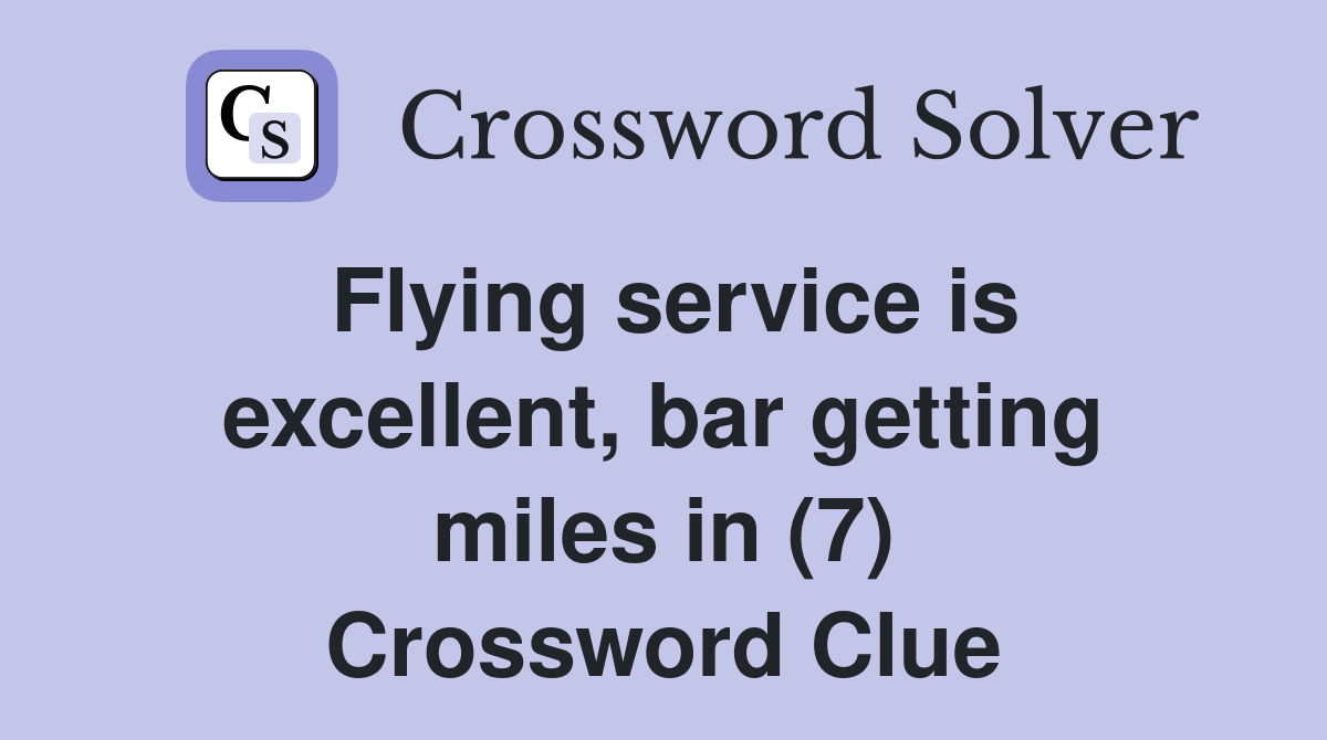 Flying service is excellent, bar getting miles in (7) Crossword Clue
