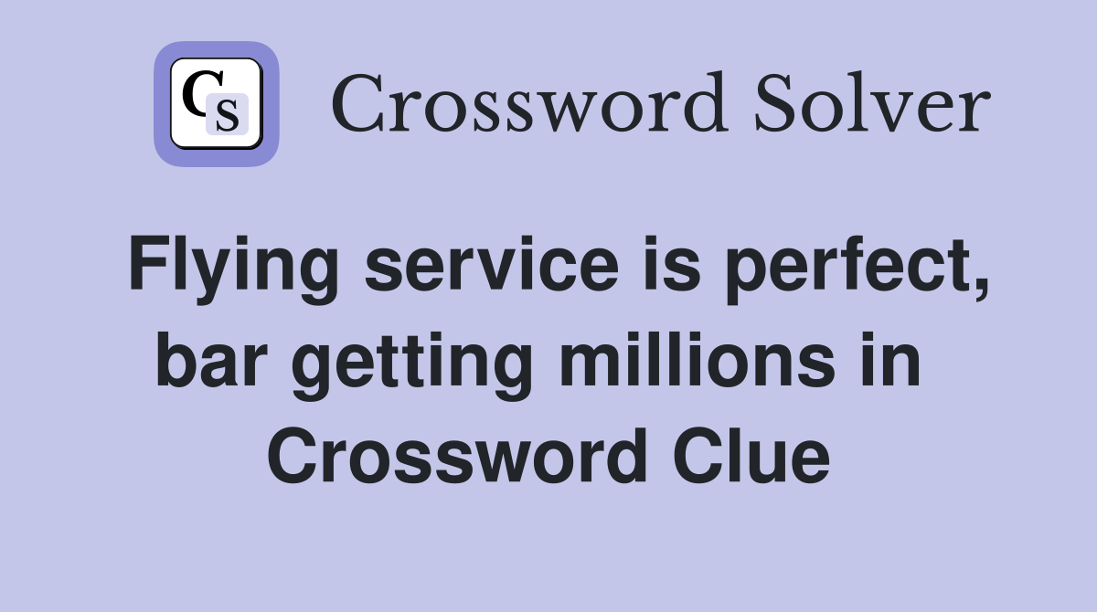 Flying service is perfect, bar getting millions in  Crossword Clue