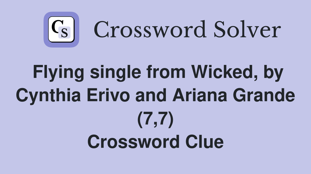 Flying single from Wicked, by Cynthia Erivo and Ariana Grande (7,7) Crossword Clue