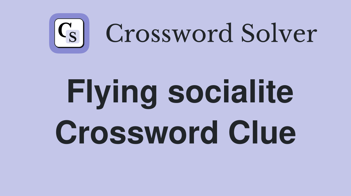 Flying socialite Crossword Clue