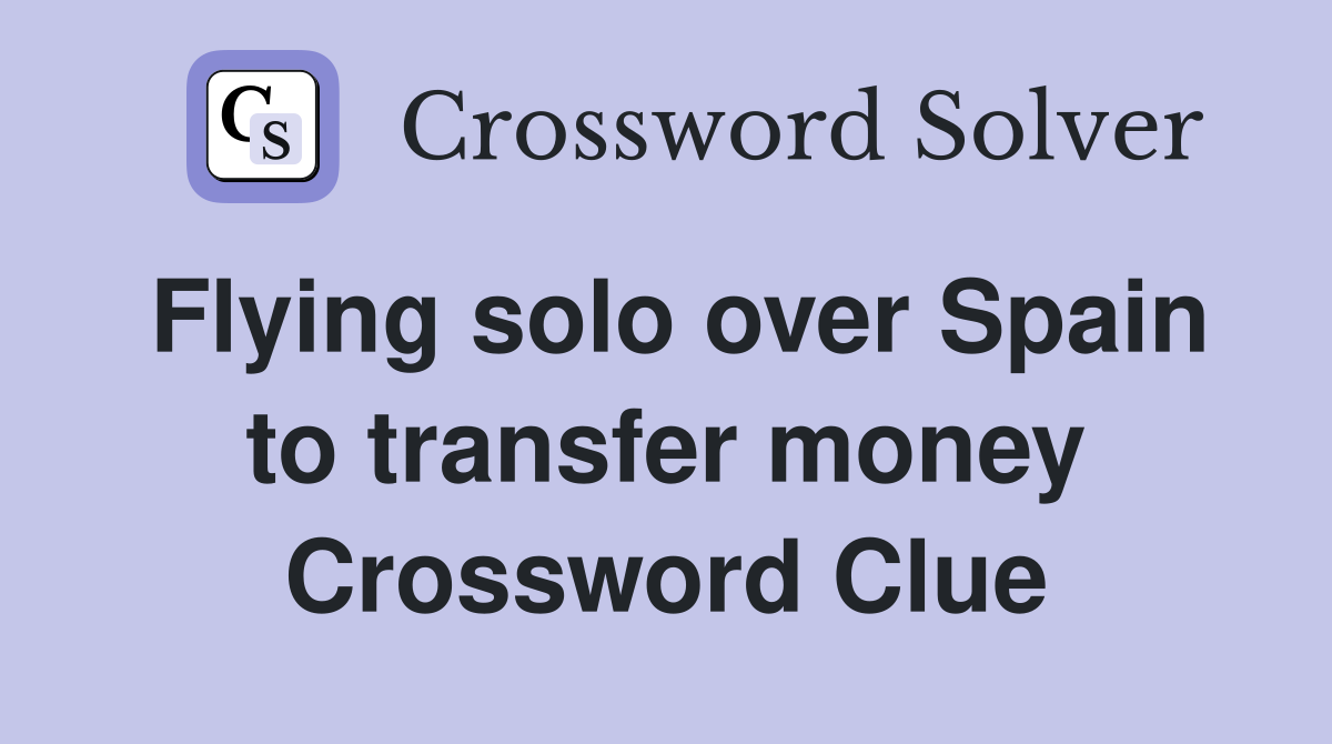 Flying solo over Spain to transfer money Crossword Clue
