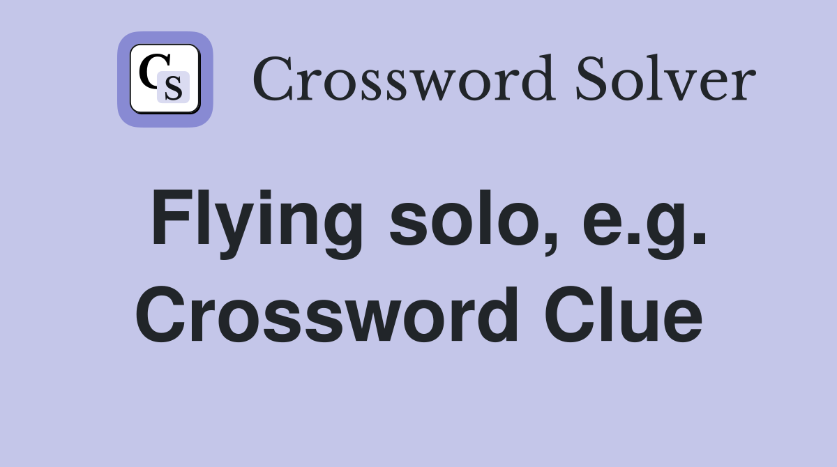 Flying solo, e.g. Crossword Clue
