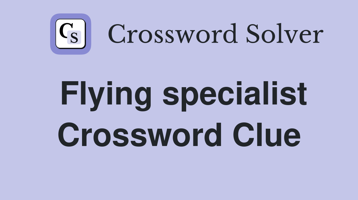 Flying specialist Crossword Clue