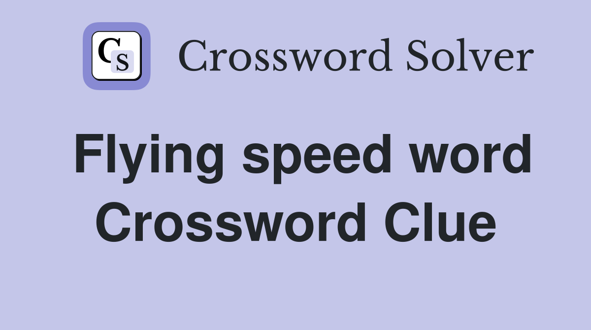 Flying speed word Crossword Clue