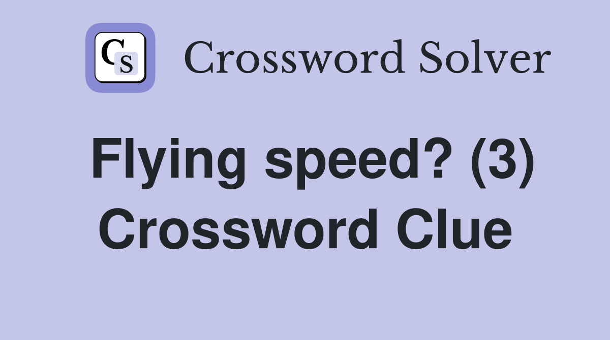 Flying speed? (3) Crossword Clue