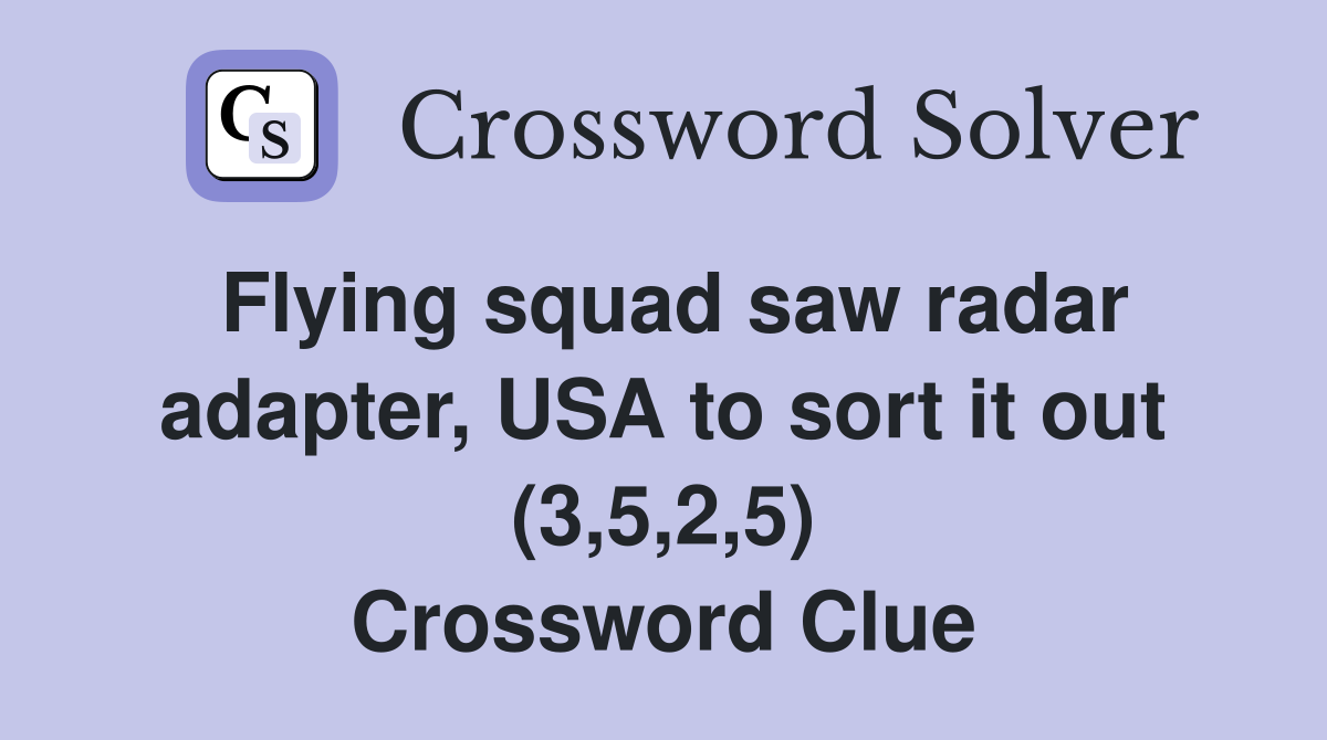 Flying squad saw radar adapter, USA to sort it out (3,5,2,5) Crossword Clue