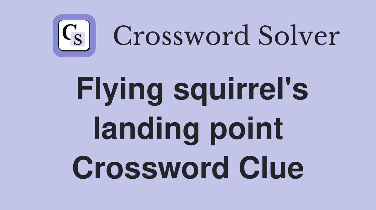 Flying squirrel's landing point Crossword Clue