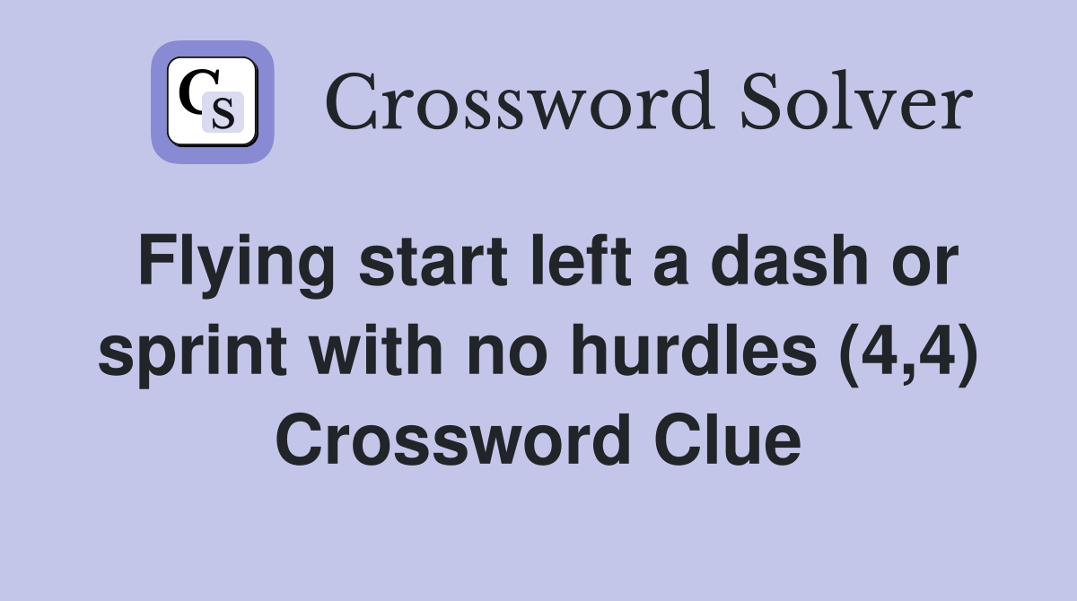 Flying start left a dash or sprint with no hurdles (4,4) Crossword Clue