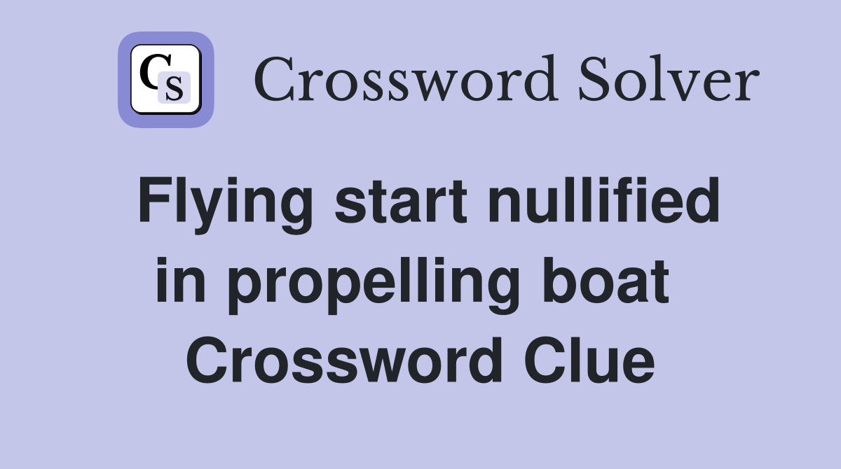 Flying start nullified in propelling boat  Crossword Clue