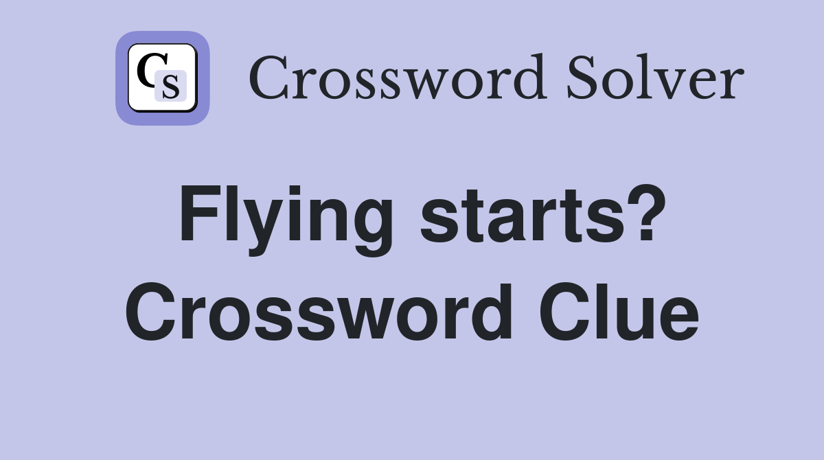 Flying starts? Crossword Clue