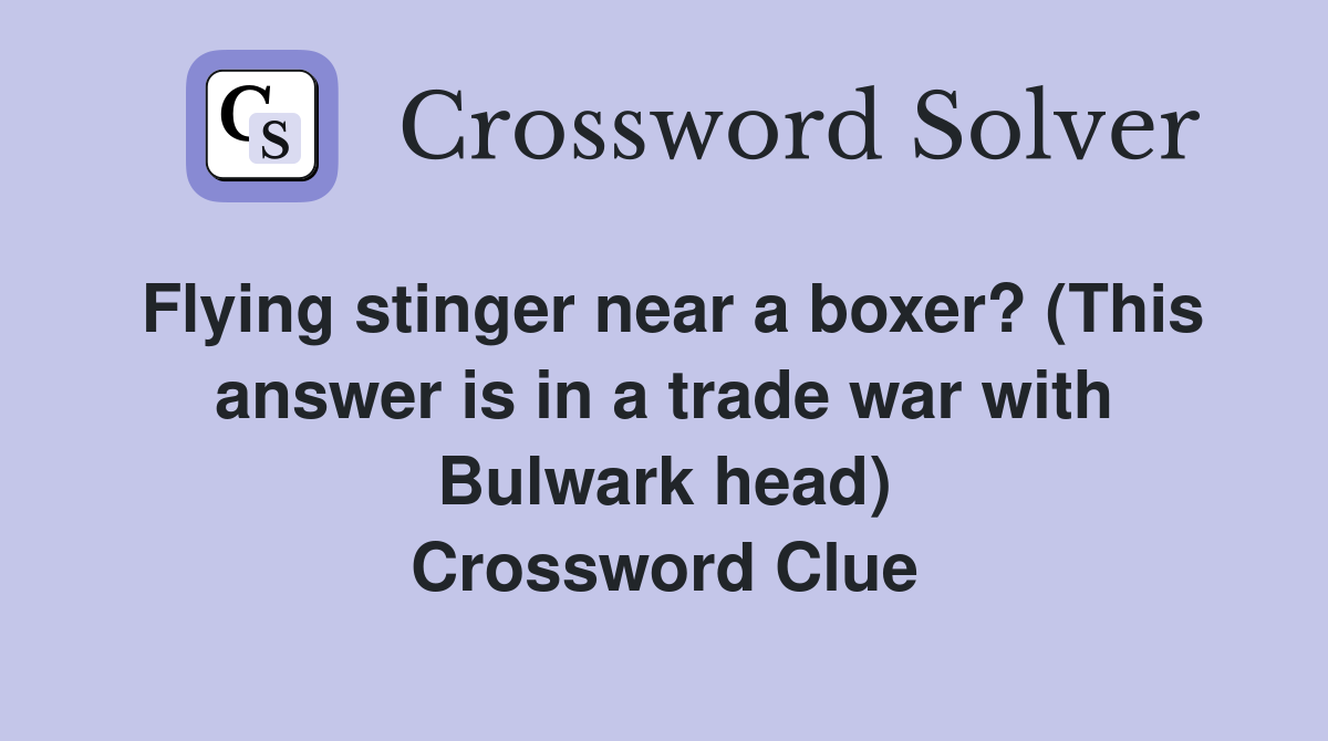 Flying stinger near a boxer? (This answer is in a trade war with Bulwark head) Crossword Clue