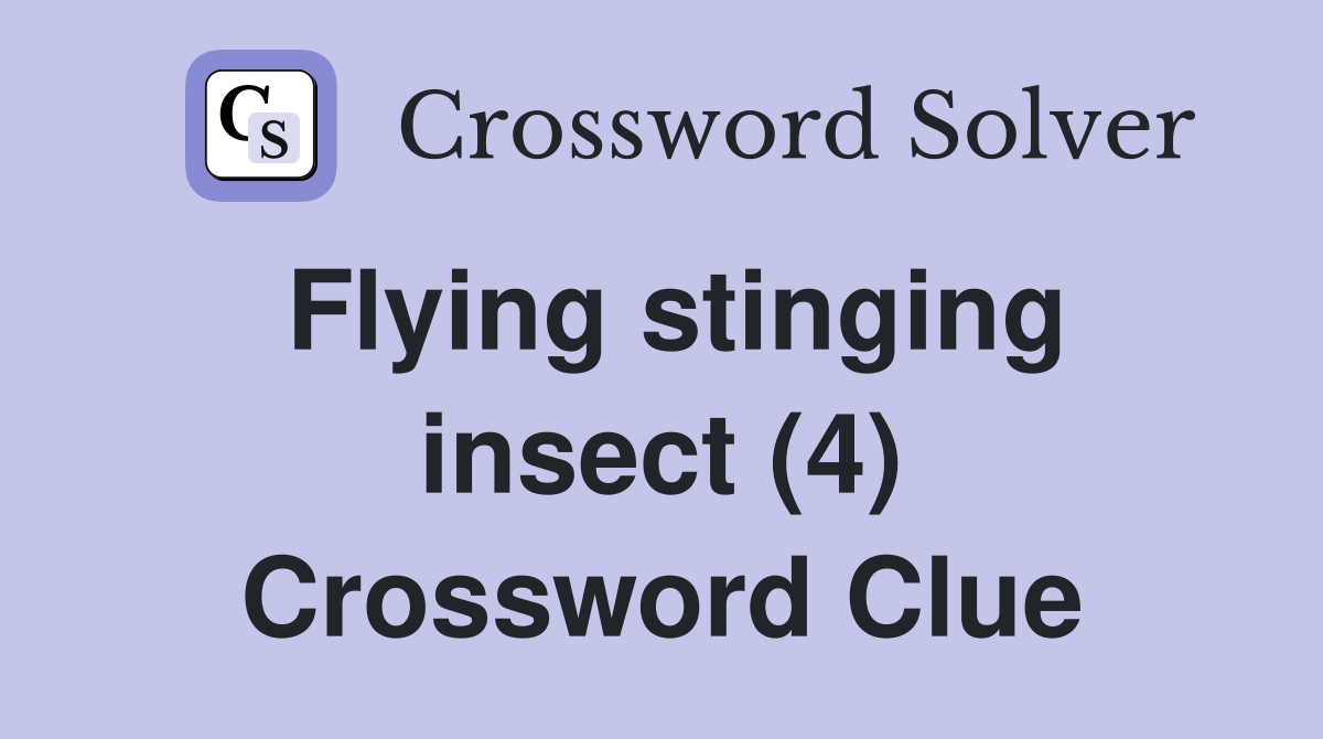 Flying stinging insect (4) Crossword Clue