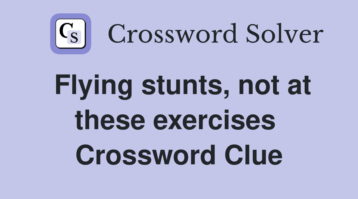 Flying stunts, not at these exercises  Crossword Clue