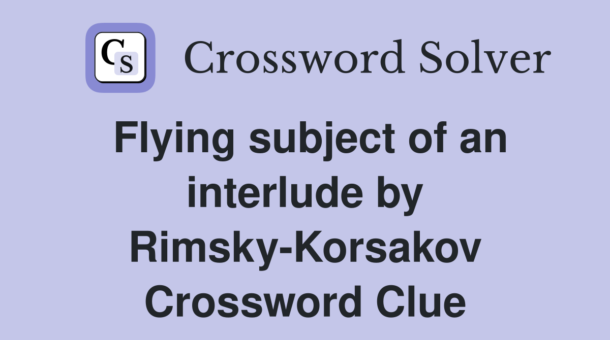 Flying subject of an interlude by Rimsky-Korsakov Crossword Clue