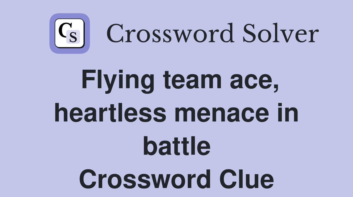 Flying team ace, heartless menace in battle Crossword Clue
