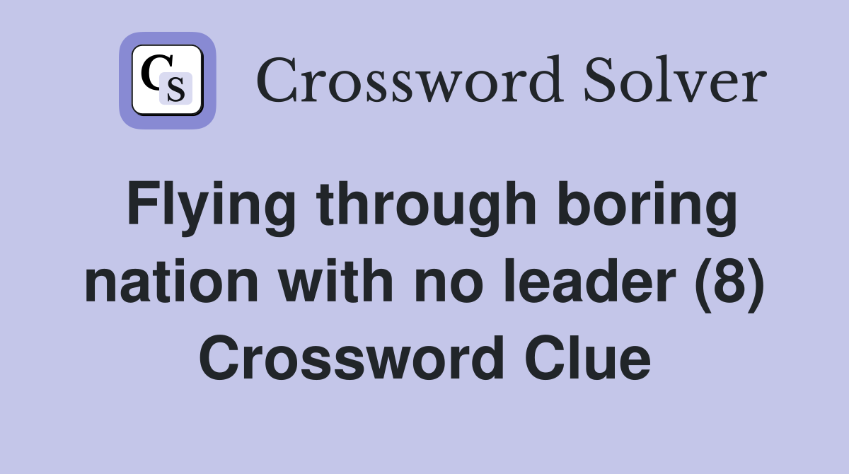 Flying through boring nation with no leader (8) Crossword Clue
