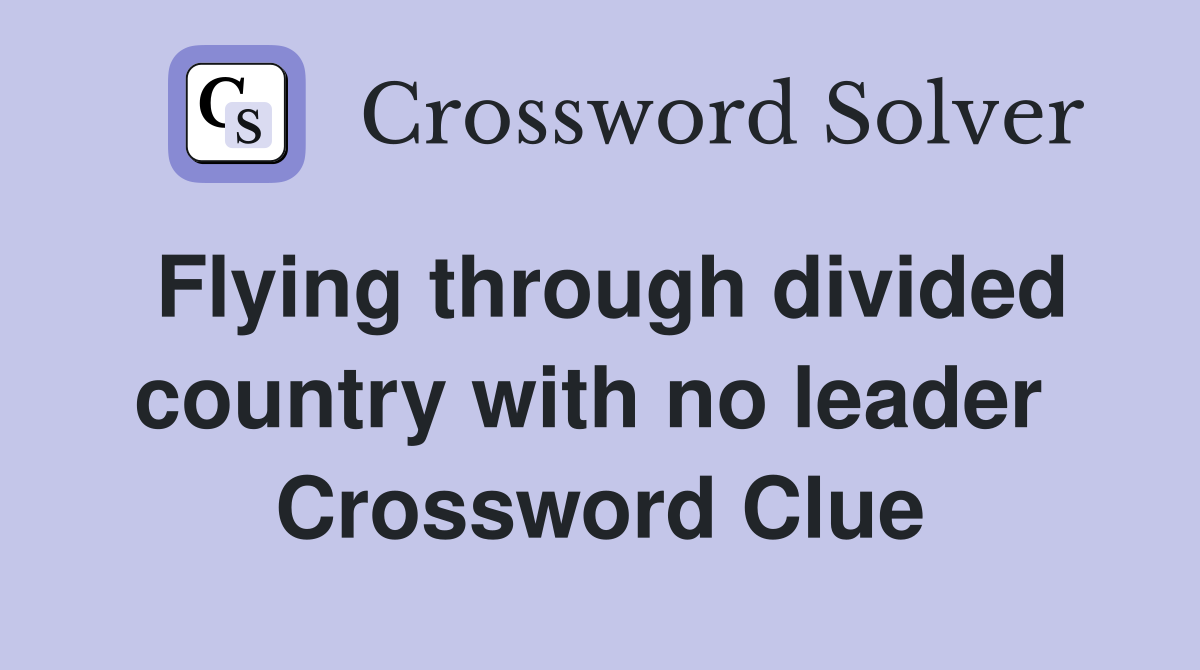 Flying through divided country with no leader  Crossword Clue