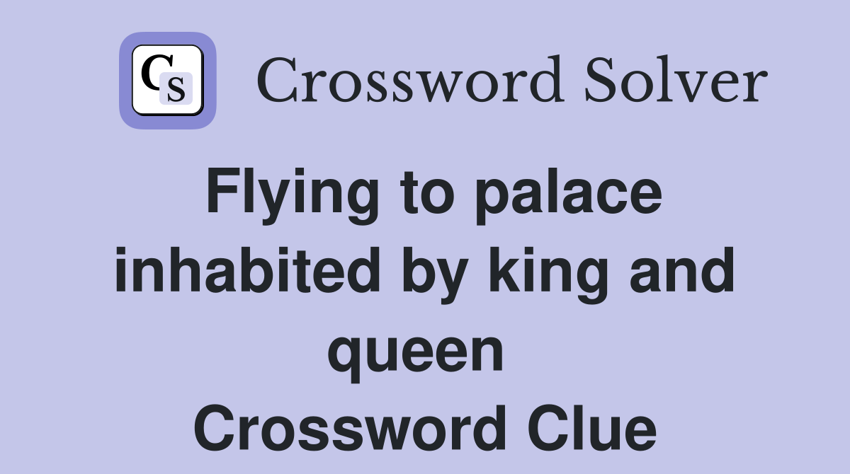 Flying to palace inhabited by king and queen  Crossword Clue