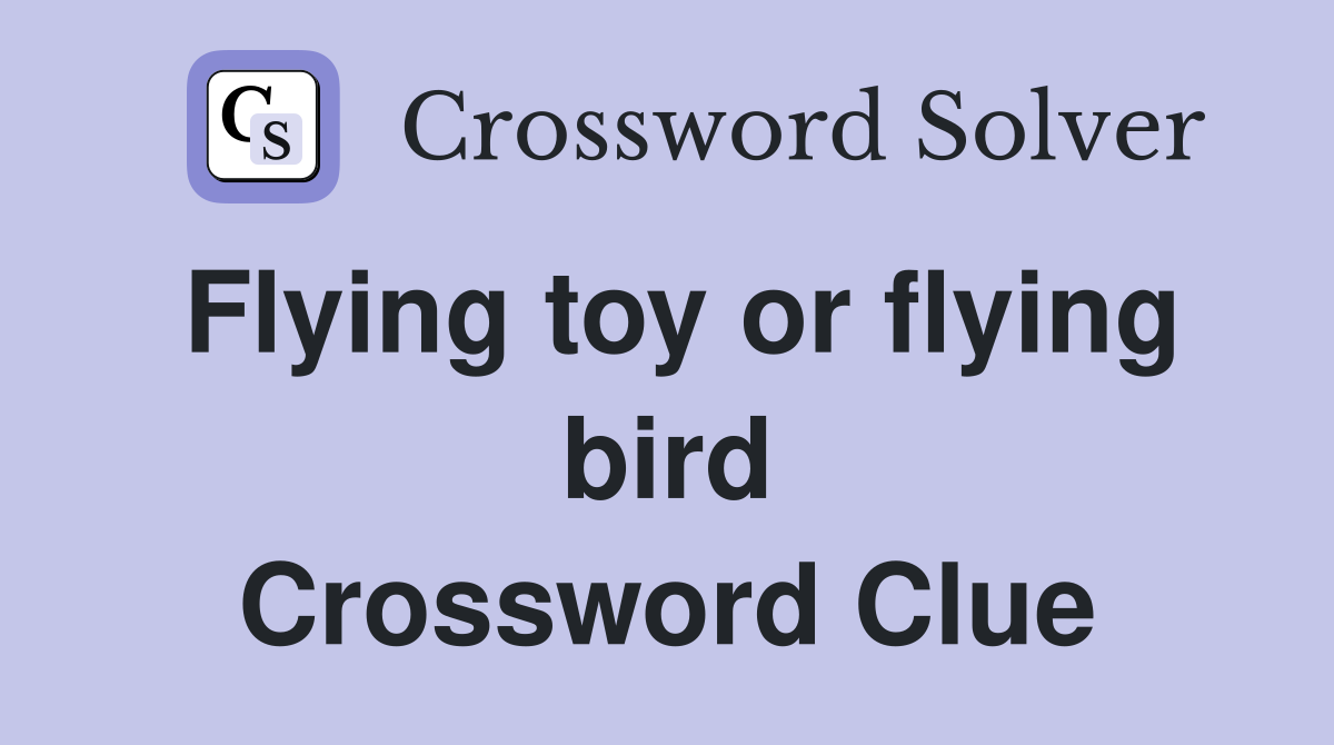 Flying toy or flying bird Crossword Clue