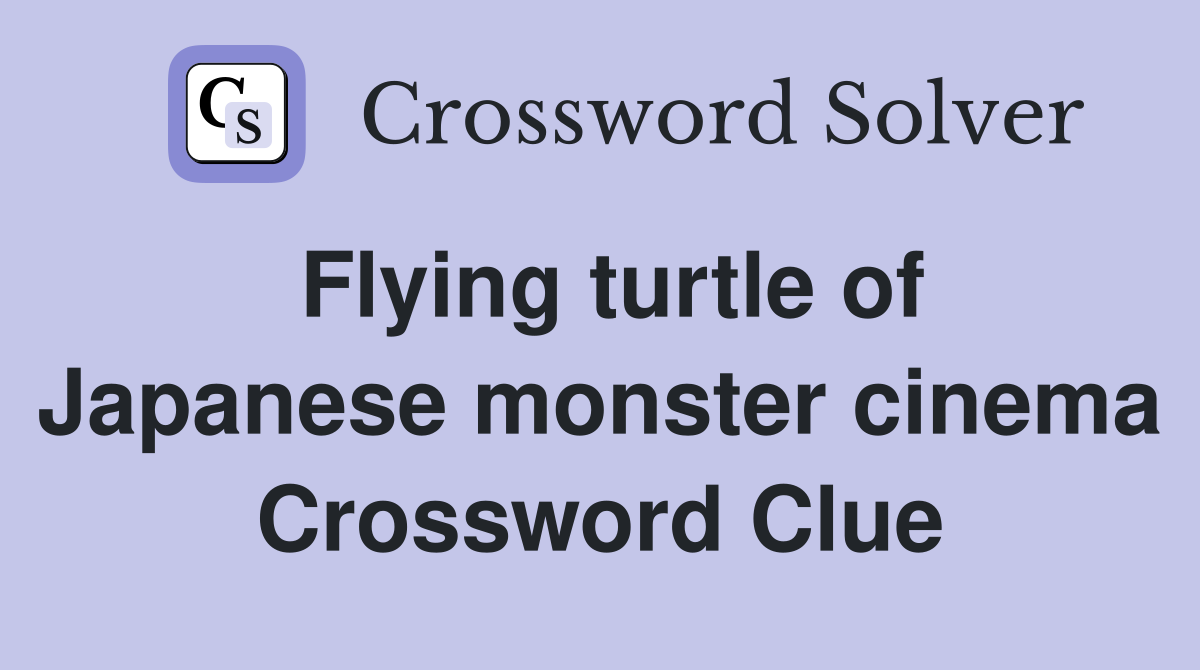 Flying turtle of Japanese monster cinema Crossword Clue
