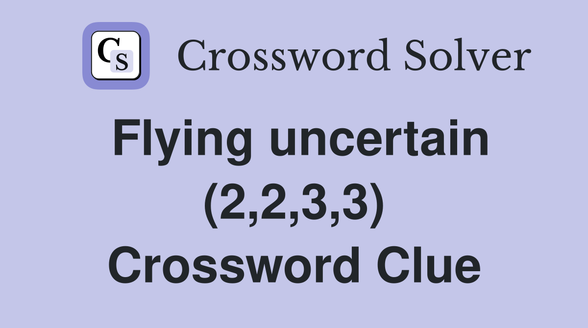 Flying uncertain (2 2 3 3) Crossword Clue Answers Crossword Solver