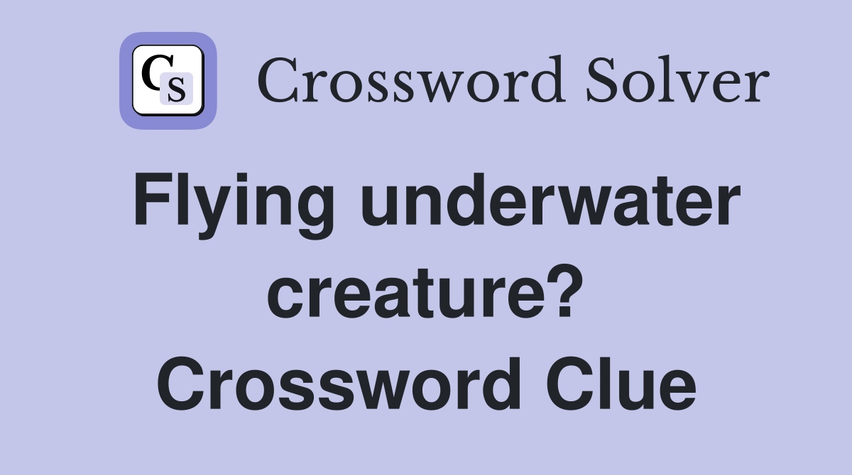 Flying underwater creature? Crossword Clue