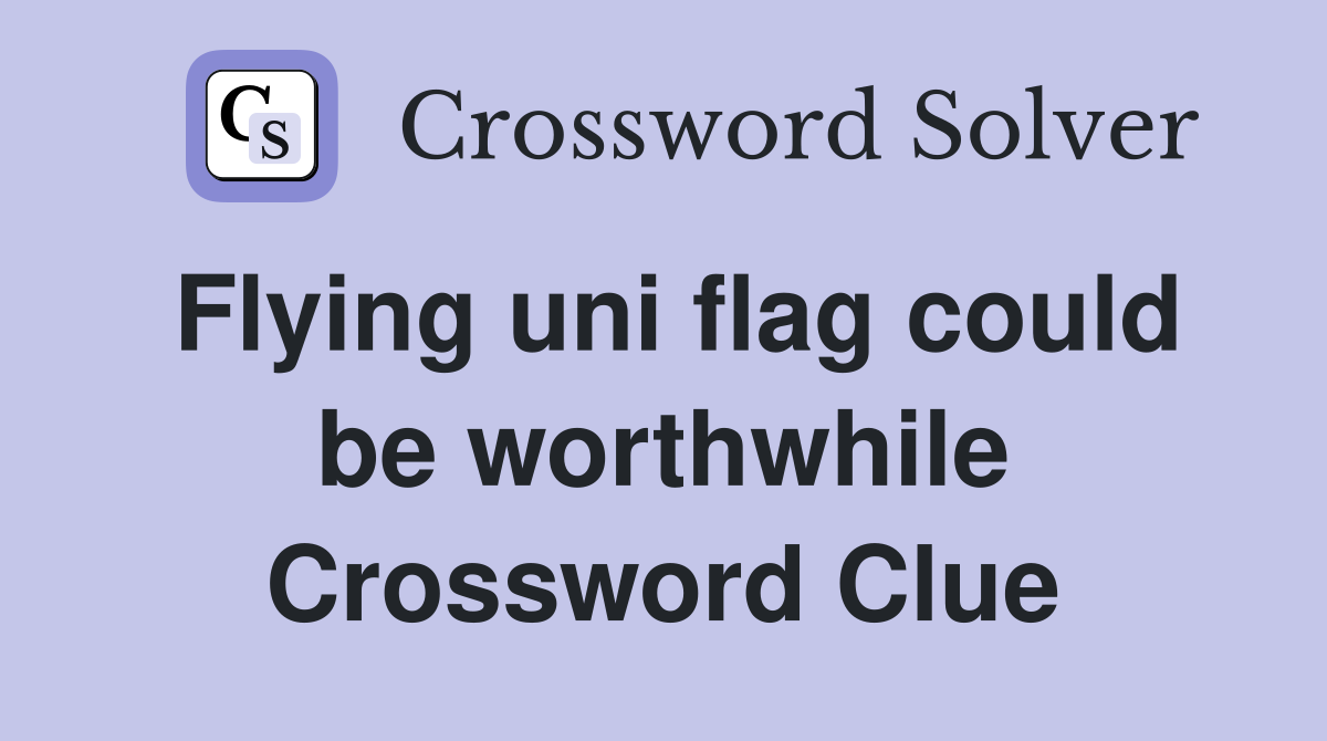 Flying uni flag could be worthwhile Crossword Clue