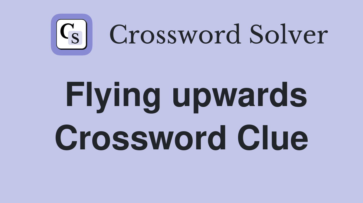 Flying upwards Crossword Clue