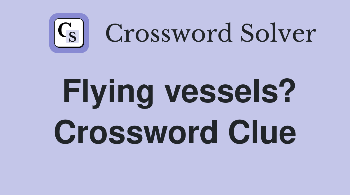 Flying vessels? Crossword Clue