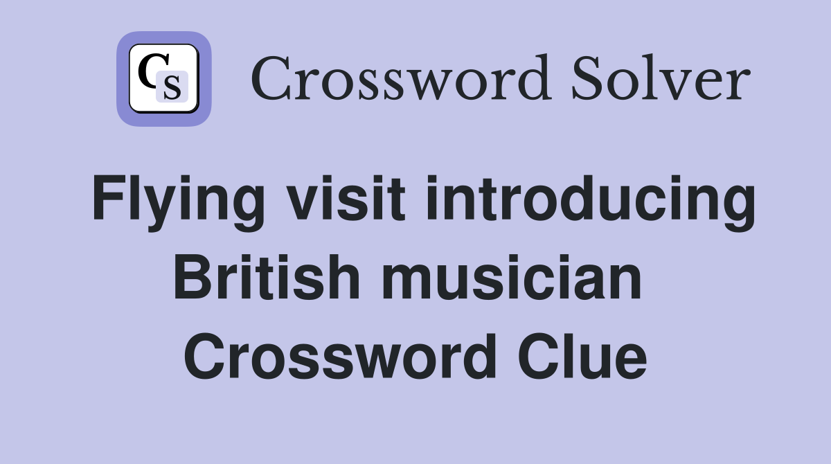 Flying visit introducing British musician  Crossword Clue