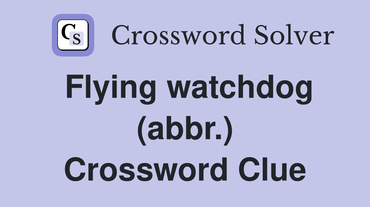 Flying watchdog (abbr.) Crossword Clue