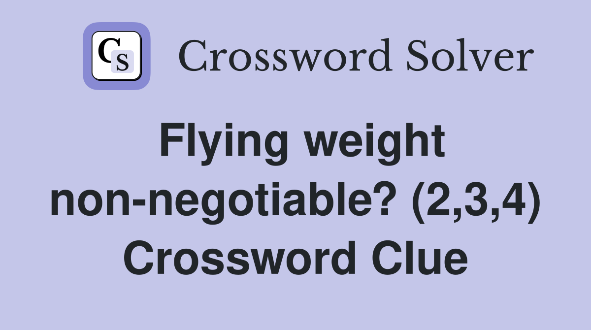 Flying weight non-negotiable? (2,3,4) Crossword Clue