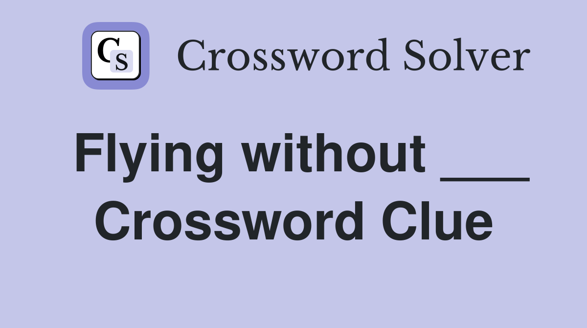 Flying without ___ Crossword Clue