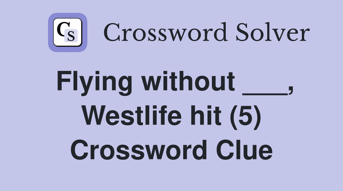 Flying without ___, Westlife hit (5) Crossword Clue