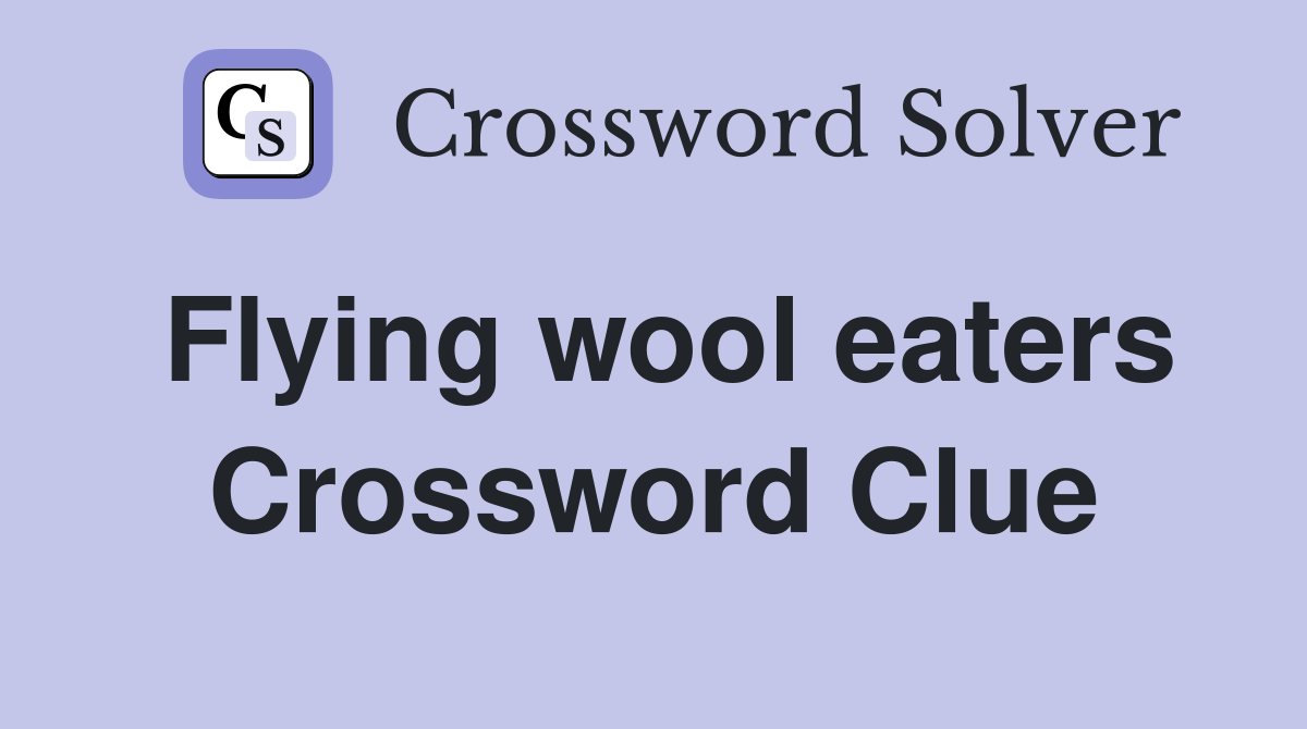 Flying wool eaters Crossword Clue