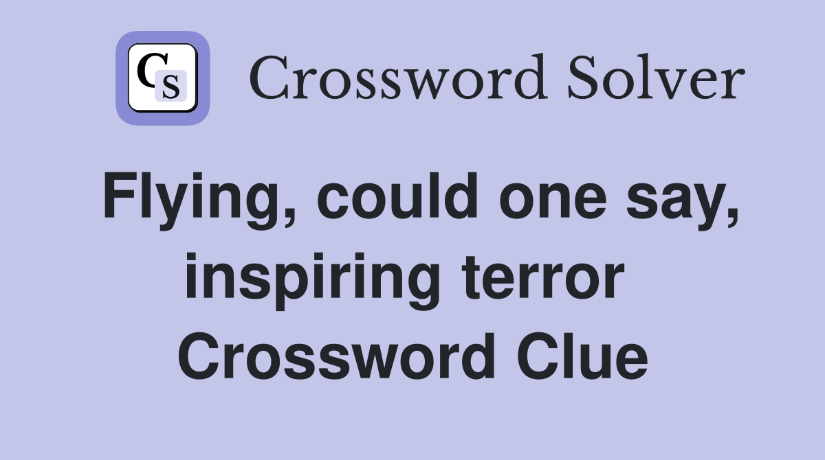 Flying, could one say, inspiring terror  Crossword Clue