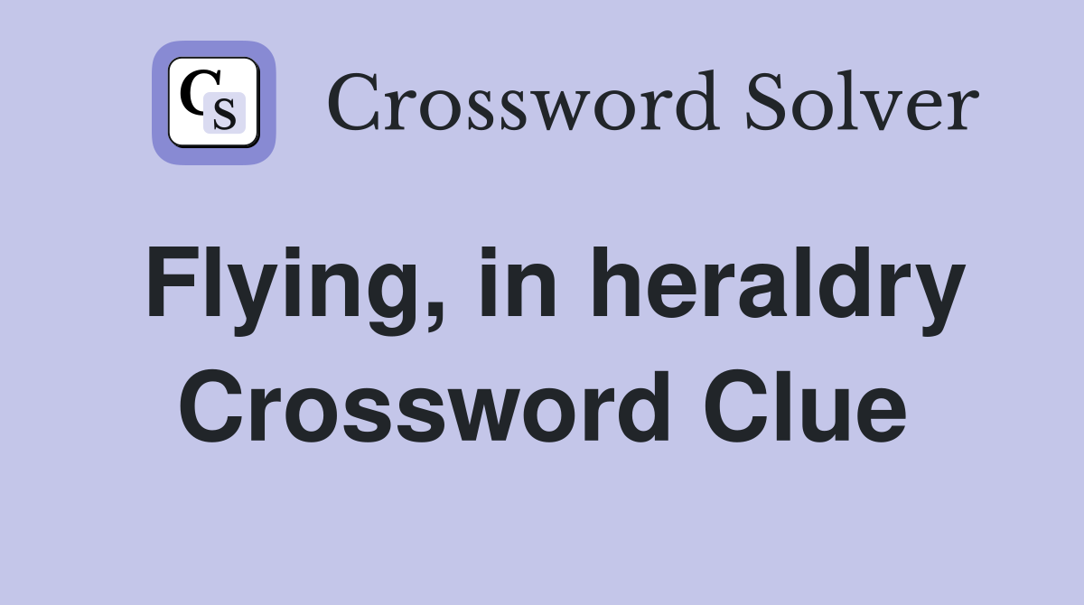 Flying, in heraldry Crossword Clue