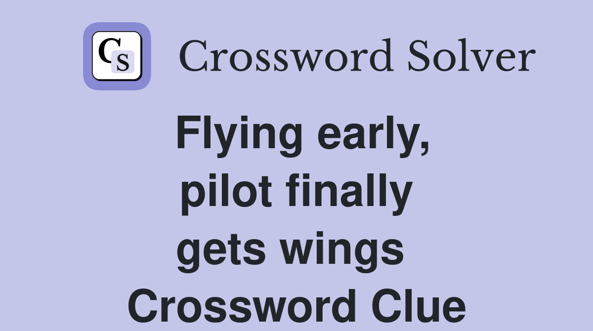 Flying early, pilot finally gets wings  Crossword Clue